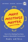Image for Make meetings matter  : how to turn meetings from status updates into remarkable conversations