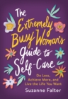 Image for The extremely busy woman&#39;s guide to self-care  : do less, achieve more, and live the life you want