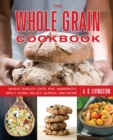 Image for The whole grain cookbook: wheat, barley, oats, rye, amaranth, spelt, corn, millet, quinoa, and more