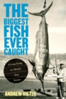 Image for The biggest fish ever caught: a long string of (mostly) true stories