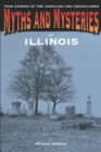 Image for Myths and mysteries of Illinois: true stories of the unsolved and unexplained