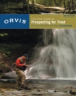 Image for The Orvis guide to prospecting for trout: how to catch fish when there&#39;s no hatch to match
