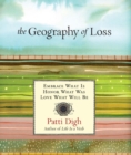 Image for The geography of loss: embrace what is, honor what was, love what will be