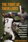 Image for The fight of their lives: how Juan Marichal and John Roseboro turned baseball&#39;s ugliest brawl into a story of forgiveness and redemption