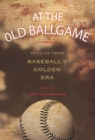 Image for At the old ballgame: stories from baseball&#39;s golden era