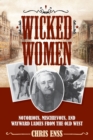 Image for Wicked women  : notorious, mischievous, and wayward ladies from the Old West