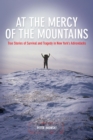 Image for At the mercy of the mountains: true stories of survival and tragedy in New York&#39;s Adirondacks
