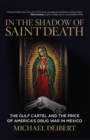 Image for In the shadow of Saint Death: the Gulf Cartel and the price of America&#39;s drug war in Mexico