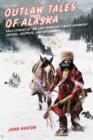 Image for Outlaw tales of Alaska  : true stories of the last frontier&#39;s most infamous crooks, culprits, and cutthroats