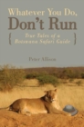 Image for Whatever You Do, Don&#39;t Run: True Tales Of A Botswana Safari Guide