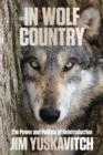 Image for In wolf country: the power and politics of reintroduction