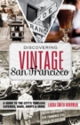 Image for Discovering vintage San Francisco: a guide to the city&#39;s timeless eateries, bars, shops &amp; more