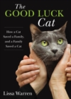 Image for The good luck cat: how a cat saved a family, and a family saved a cat