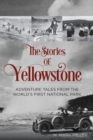 Image for The Stories of Yellowstone: Adventure Tales from the World&#39;s First National Park