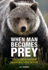 Image for When man becomes prey: fatal encounters with North America&#39;s most feared predators