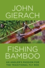 Image for Fishing Bamboo: An Angler&#39;s Passion For The Traditional Fly Rod