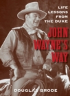 Image for John Wayne&#39;s way: life lessons from the Duke
