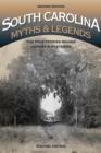 Image for South Carolina myths &amp; legends: the true stories behind history&#39;s mysteries