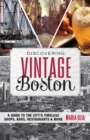 Image for Discovering vintage Boston: a guide to the city&#39;s timeless shops, bars, restaurants &amp; more