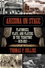 Image for Arizona on Stage: Playhouses, Plays, and Players in the Territory, 1879-1912