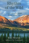 Image for Rhythm of the wild: a life inspired by Alaska&#39;s Denali National Park