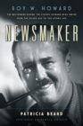 Image for Newsmaker: Roy W. Howard : the mastermind behind the Scripps-Howard news empire from the Gilded Age to the Atomic Age