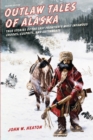 Image for Outlaw Tales of Alaska: True Stories of the Last Frontier&#39;s Most Infamous Crooks, Culprits, and Cutthroats