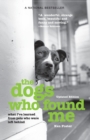 Image for The dogs who found me  : what I&#39;ve learned from pets who were left behind