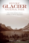 Image for Historic Glacier National Park: the stories behind one of America&#39;s great treasures