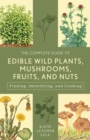 Image for The Complete Guide to Edible Wild Plants, Mushrooms, Fruits, and Nuts : Finding, Identifying, and Cooking
