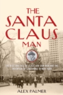 Image for The Santa Claus man: the rise and fall of a Jazz Age con man and the invention of Christmas in New York