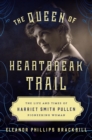 Image for The queen of heartbreak trail: the life and times of Harriet Smith Pullen, pioneering woman