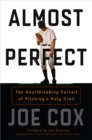 Image for Almost Perfect : The Heartbreaking Pursuit of Pitching&#39;s Holy Grail