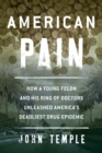 Image for American pain: how a young felon and his ring of doctors unleashed America&#39;s deadliest drug epidemic