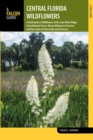 Image for Central Florida wildflowers  : a field guide to wildflowers of the Lake Wales ridge, Ocala National Forest, Disney Wilderness Preserve, and more than 60 state parks and preserves