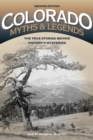 Image for Colorado myths and legends: the true stories behind history&#39;s mysteries