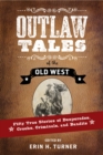 Image for Outlaw tales of the Old West: fifty true stories of desperados, crooks, criminals, and bandits