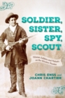 Image for Soldier, sister, spy, scout  : women soldiers and patriots on the western frontier