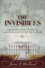 Image for The invisibles: the untold story of African American slaves in the White House