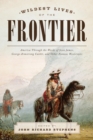 Image for Wildest lives of the frontier: America through the words of Jesse James, George Armstrong Custer, and other famous Westerners