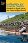 Image for Sea kayaking and stand up paddling: Connecticut, Rhode Island, and the Long Island Sound