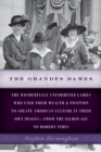 Image for The Grandes Dames  : the wonderfully uninhibited ladies who used their wealth &amp; position to create American culture in their own images - from the gilded age to modern times