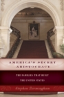 Image for America&#39;s secret aristocracy  : the families that built the United States