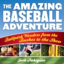 Image for The amazing baseball adventure: ballpark wonders from the bushes to the show