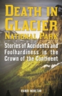 Image for Death in Glacier National Park: stories of accidents and foolhardiness in the crown of the continent