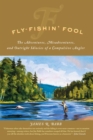 Image for Fly-fishin&#39; fool: the adventures, misadventures, and outright idiocies of a compulsive angler