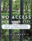 Image for No access New York City  : the city&#39;s hidden treasures, haunts, and forgotten places