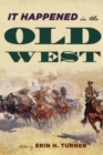 Image for It happened in the Old West  : remarkable events that shaped history