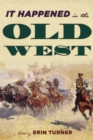 Image for It happened in the Old West: remarkable events that shaped history