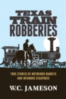 Image for Texas Train Robberies : True Stories of Notorious Bandits and Infamous Escapades